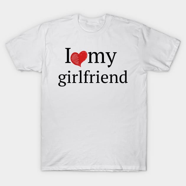 I love my girlfriend T-Shirt by JuliaUkraine